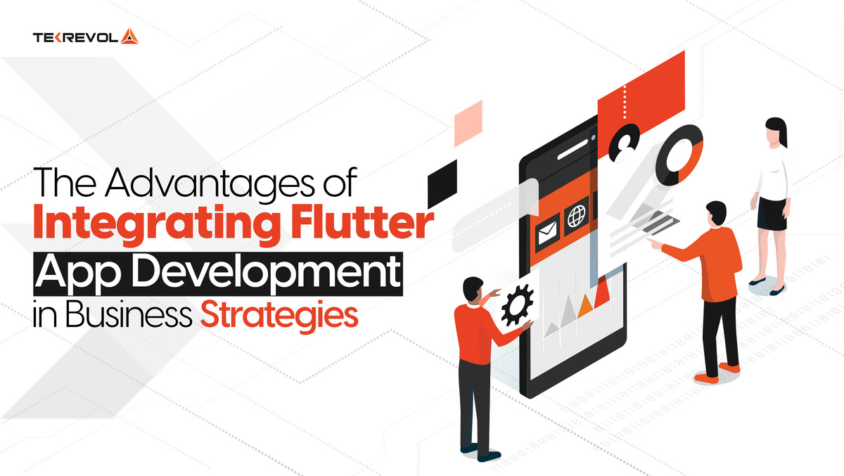 The Advantages of Integrating Flutter App Development in Business Strategies